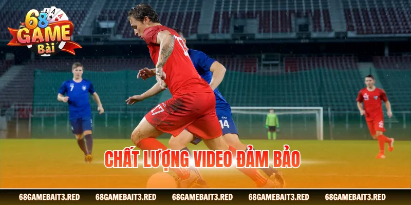 Chất lượng video đảm bảo