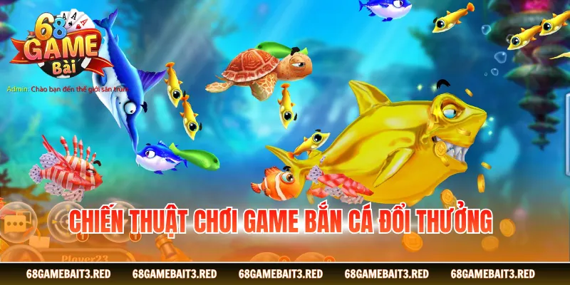 Chiến thuật chơi game bắn cá đổi thưởng