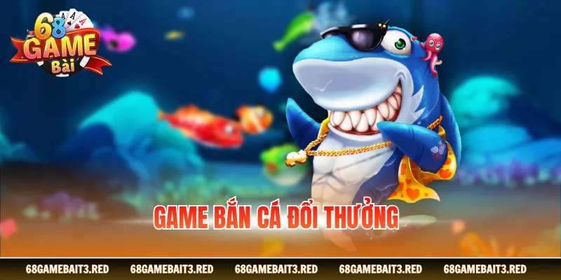 Game Bắn Cá Đổi Thưởng - Đa Dạng Phiên Bản Dễ Chinh Phục