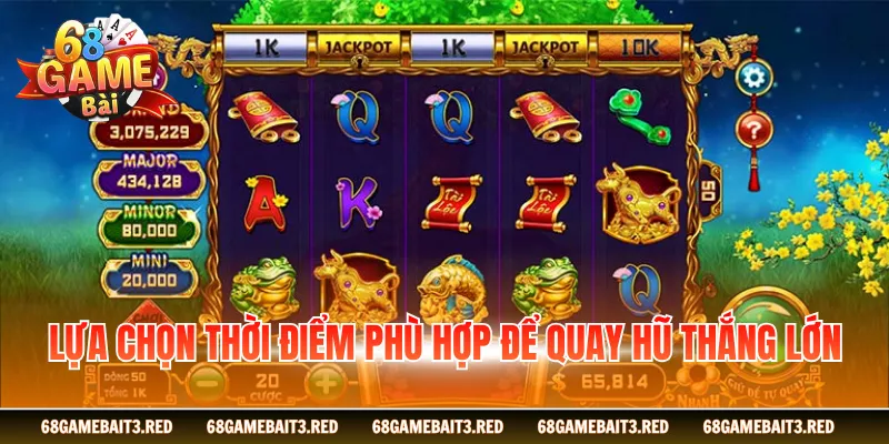 Lựa chọn thời điểm phù hợp để quay hũ thắng lớn