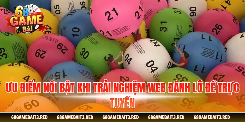 Ưu điểm nổi bật khi trải nghiệm web đánh lô đề trực tuyến